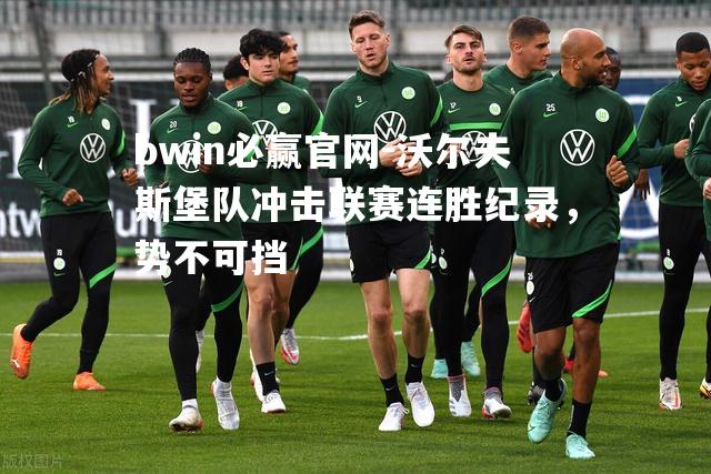 沃尔夫斯堡队冲击联赛连胜纪录，势不可挡