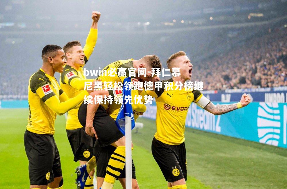 拜仁慕尼黑轻松领跑德甲积分榜继续保持领先优势