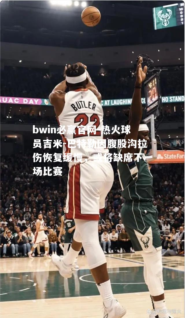 热火球员吉米-巴特勒因腹股沟拉伤恢复缓慢，或将缺席下一场比赛