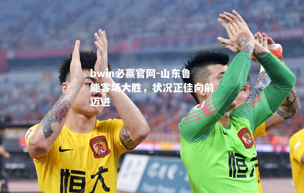 山东鲁能客场大胜，状况正佳向前迈进