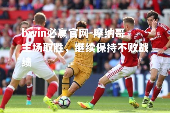摩纳哥主场取胜，继续保持不败战绩