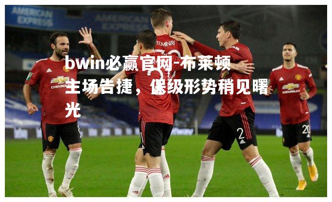 布莱顿主场告捷，保级形势稍见曙光