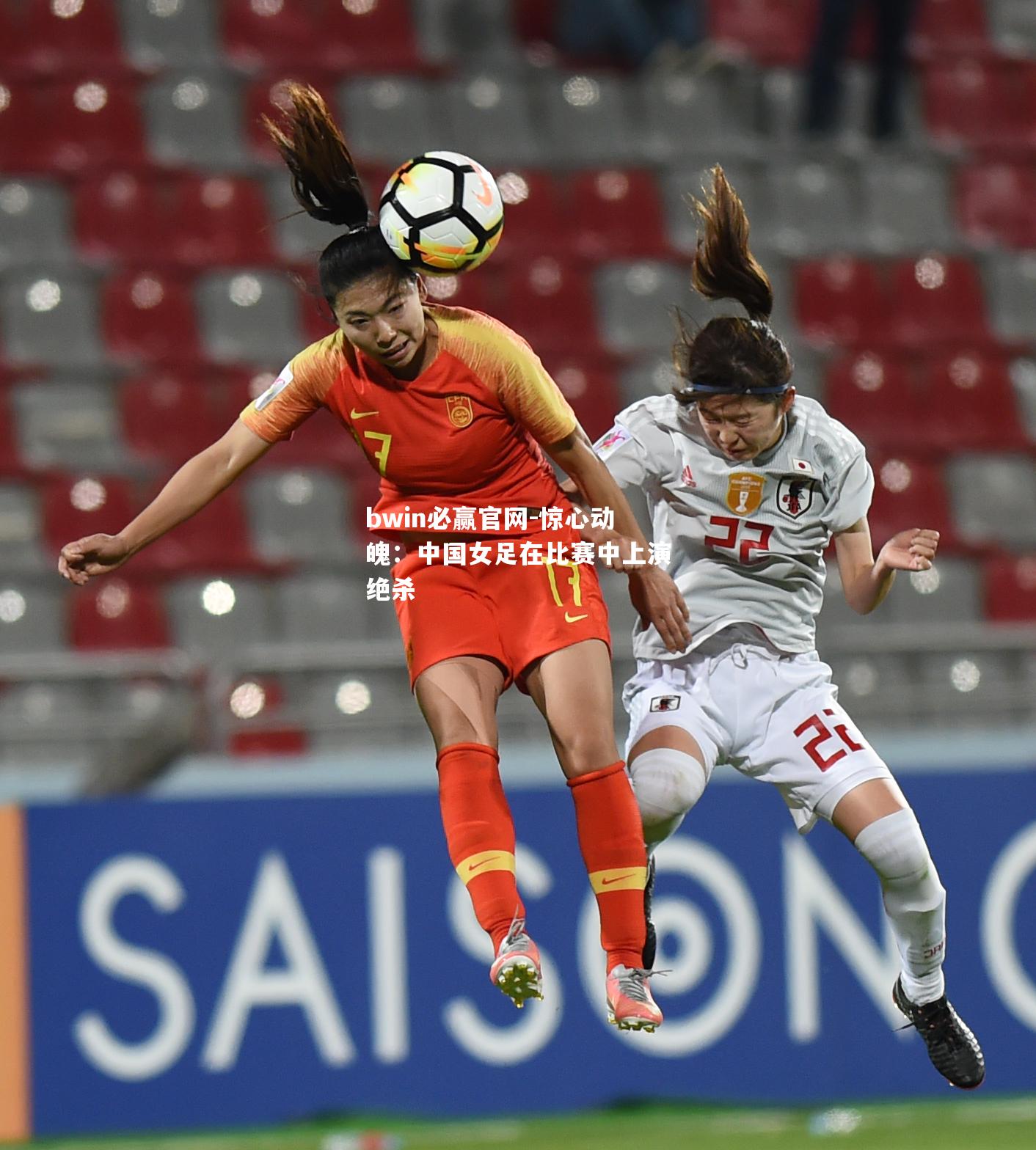 惊心动魄：中国女足在比赛中上演绝杀