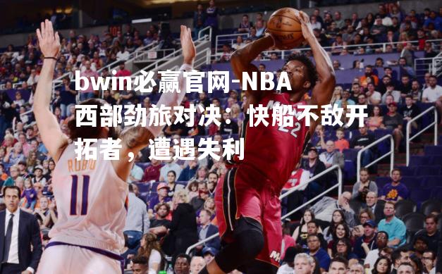 NBA西部劲旅对决：快船不敌开拓者，遭遇失利