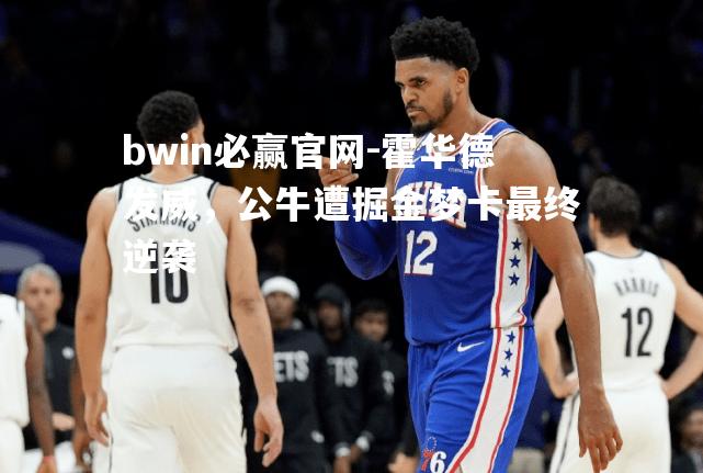 霍华德发威，公牛遭掘金梦卡最终逆袭