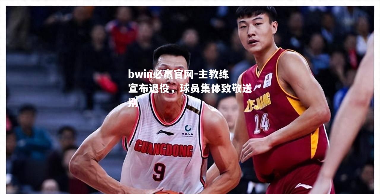 主教练宣布退役，球员集体致敬送别