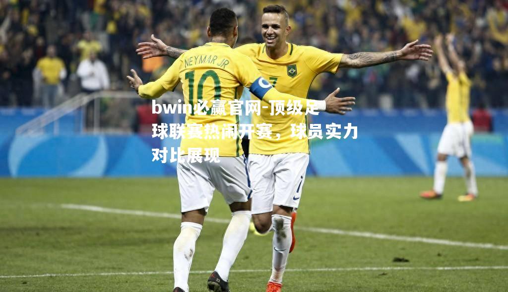 顶级足球联赛热闹开赛，球员实力对比展现