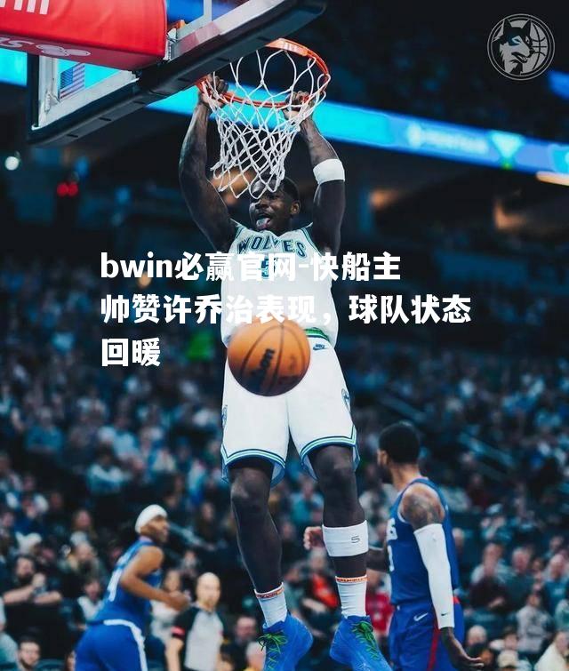 快船主帅赞许乔治表现，球队状态回暖