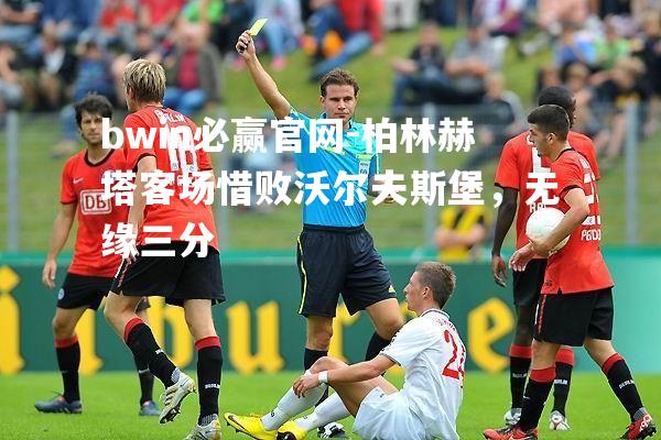 柏林赫塔客场惜败沃尔夫斯堡，无缘三分
