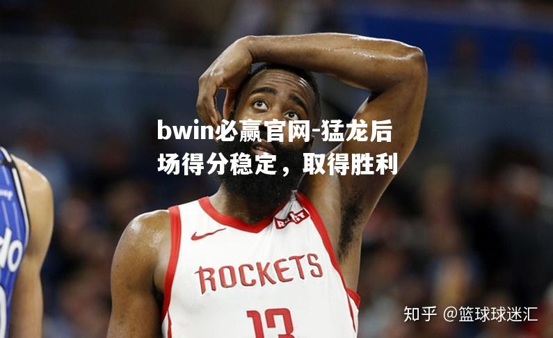 猛龙后场得分稳定，取得胜利