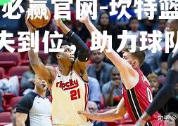 坎特篮板功夫到位，助力球队逆转获胜