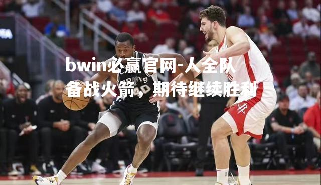 人全队备战火箭，期待继续胜利